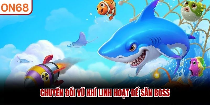 Chuyển đổi vũ khí linh hoạt để săn boss