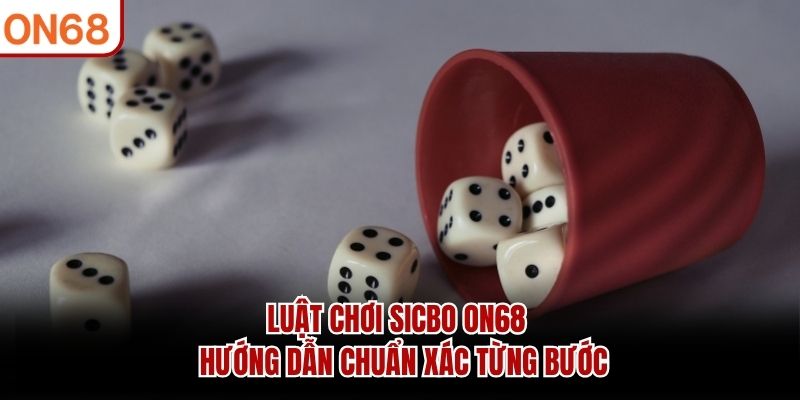 luat-choi-sicbo-on68-huong-dan-chuan-xac-tung-buoc