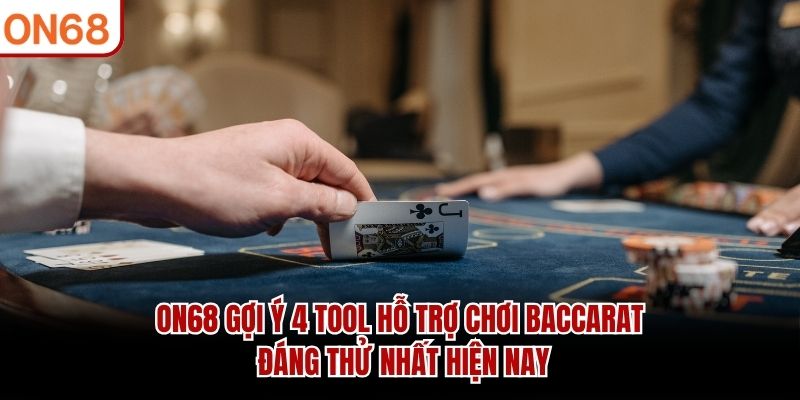 ON68 gợi ý 4 tool hỗ trợ chơi Baccarat đáng thử nhất hiện nay